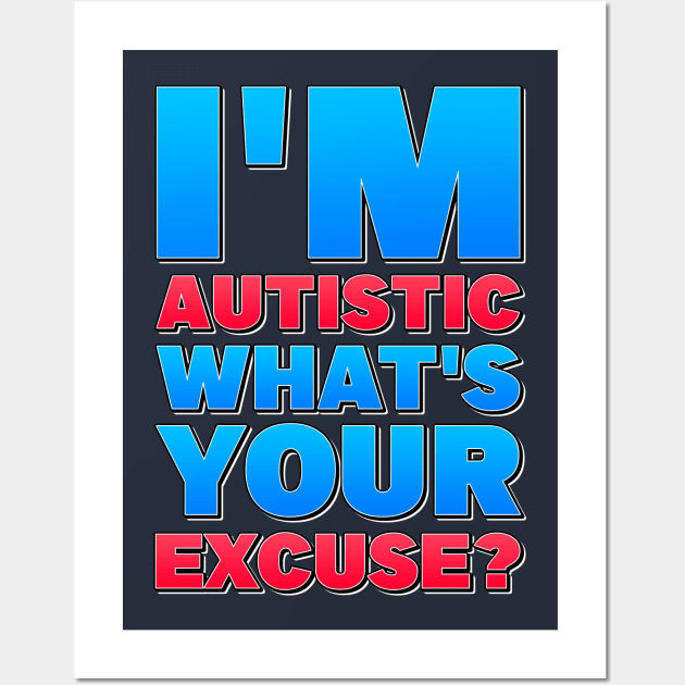 I'm Autistic, What's Your Excuse! Wall Art by steviezee